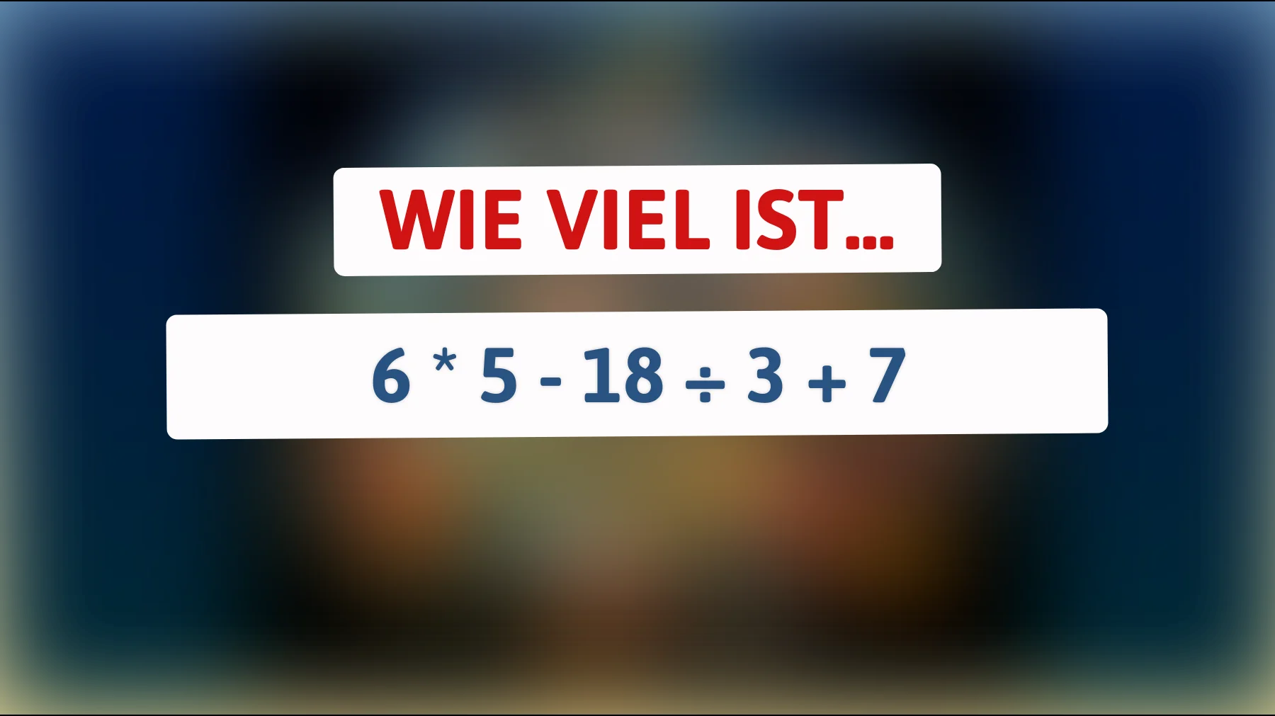 Nur Genies lösen das fehlerfrei: Wie viel ist 6 × 5 – 18 ÷ 3 + 7 wirklich?"