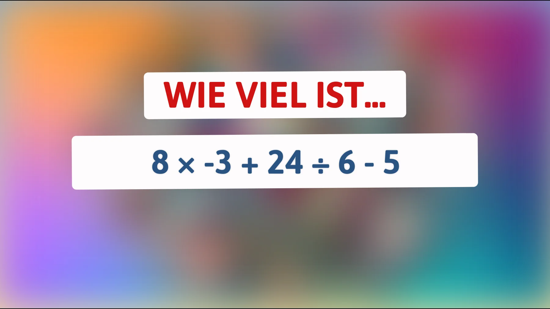 Nur die Klügsten lösen das richtig: Schaffst du 8 × -3 + 24 ÷ 6 - 5 ohne Fehler?"